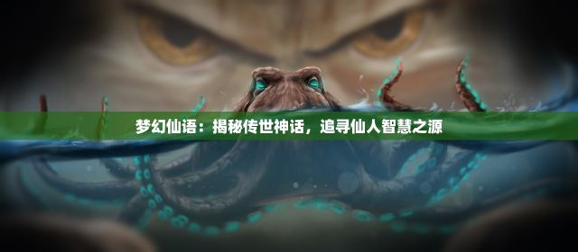 梦幻仙语：揭秘传世神话，追寻仙人智慧之源